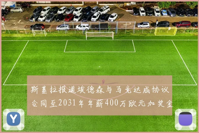 斯基拉报道埃德森与马竞达成协议合同至2031年年薪400万欧元加奖金